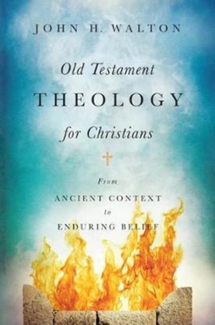 Old Testament Theology for Christians - From Ancient Context to Enduring Belief