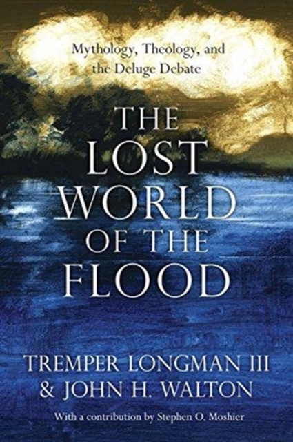 Lost World of the Flood - Mythology, Theology, and the Deluge Debate