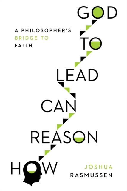 How Reason Can Lead to God – A Philosopher`s Bridge to Faith