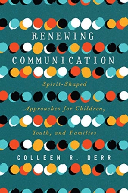 Renewing Communication - Spirit-Shaped Approaches for Children, Youth, and Families