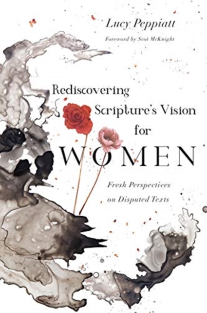 Rediscovering Scripture`s Vision for Women – Fresh Perspectives on Disputed Texts