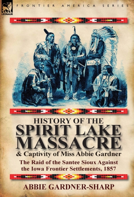 History of the Spirit Lake Massacre and Captivity of Miss Abbie Gardner