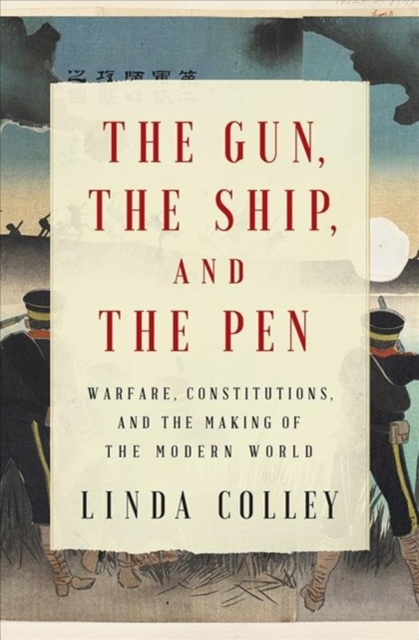 Gun, the Ship, and the Pen - Warfare, Constitutions, and the Making of the Modern World