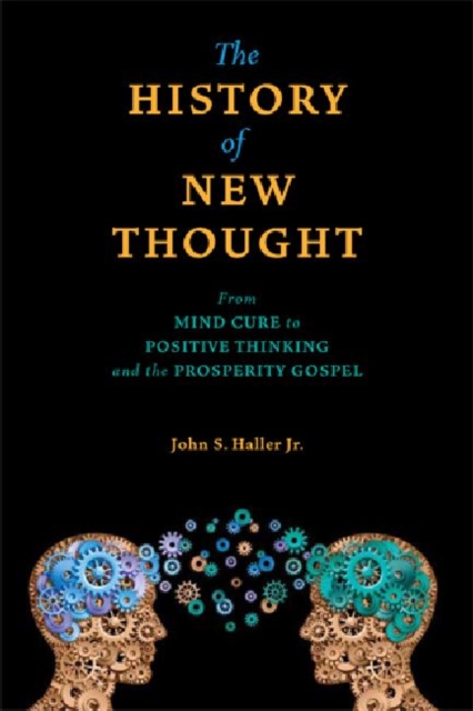 History of New Thought - From Mind Cure to Positive Thinking and the Prosperity Gospel