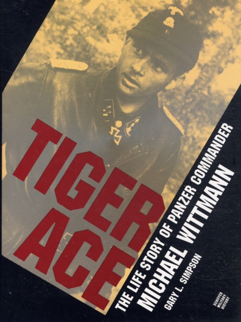 Tiger Ace: The Life Story of Panzer Commander Michael Wittmann