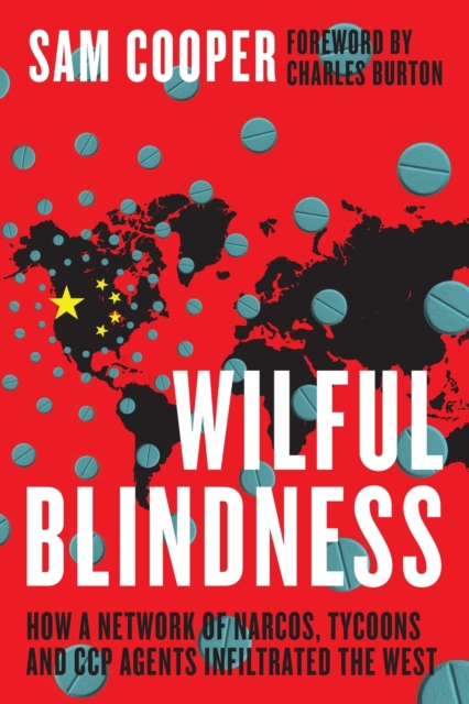 Wilful Blindness, How a network of narcos, tycoons and CCP agents Infiltrated the West