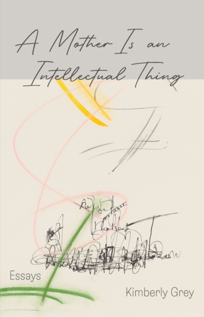 Mother is an Intellectual Thing - Essays