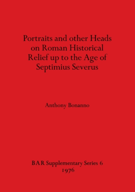 Portraits and Other Heads on Roman Historical Relief Up to the Age of Septimius Severus