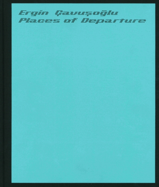 Places of Departure: Ergin Cavusoglu