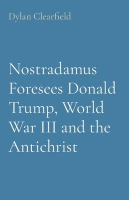Nostradamus Foresees Donald Trump, World War III and the Antichrist