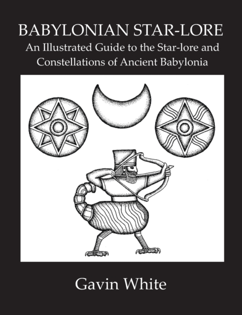 Babylonian Star-Lore. an Illustrated Guide to the Star-Lore and Constellations of Ancient Babylonia
