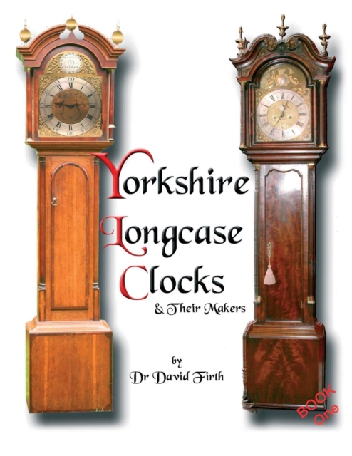 Exhibition of Yorkshire Grandfather Clocks - Yorkshire Longcase Clocks and Their Makers from 1720 to 1860