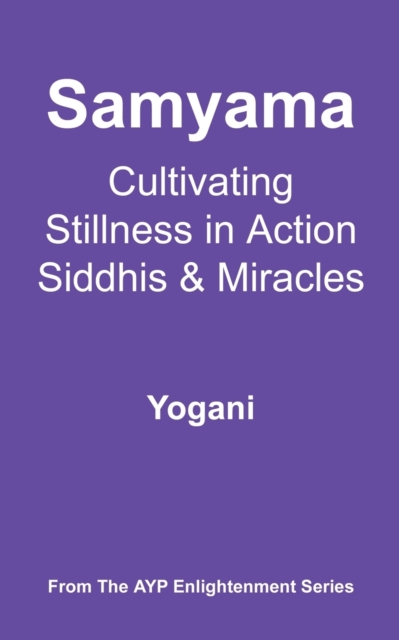 Samyama - Cultivating Stillness in Action, Siddhis and Miracles