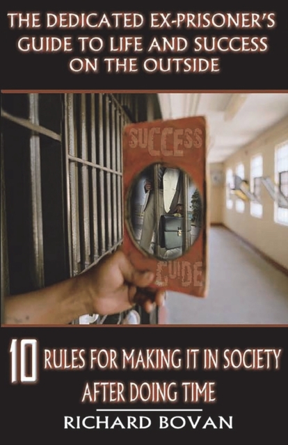 Dedicated Ex-Prisoner's Guide to Life and Success on the Outside