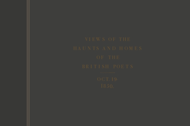 Views of the Haunts and Homes of the British Poets