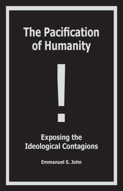Pacification of Humanity; Exposing the Ideological Contagions