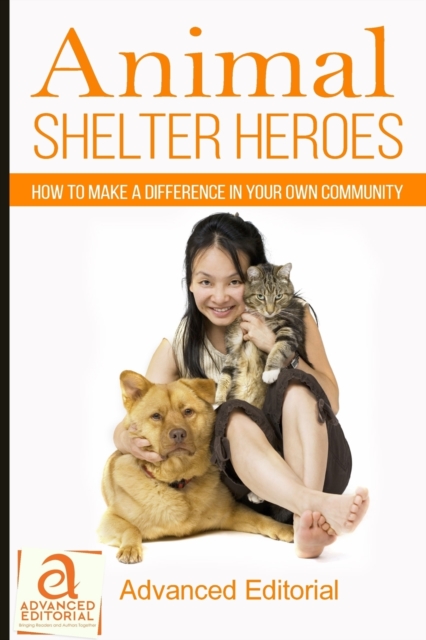 Animal Shelter Heroes: How to Make a Difference in Your Own Community