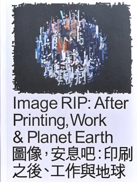 Image RIP: After Printing, Work & Planet Earth