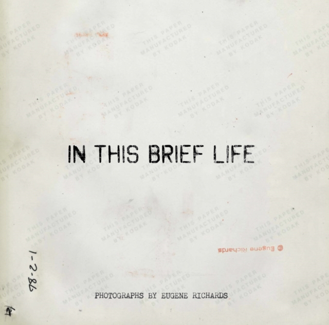 Eugene Richards: In This Brief Life