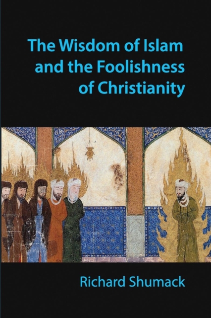 Wisdom of Islam and the Foolishness of Christianity