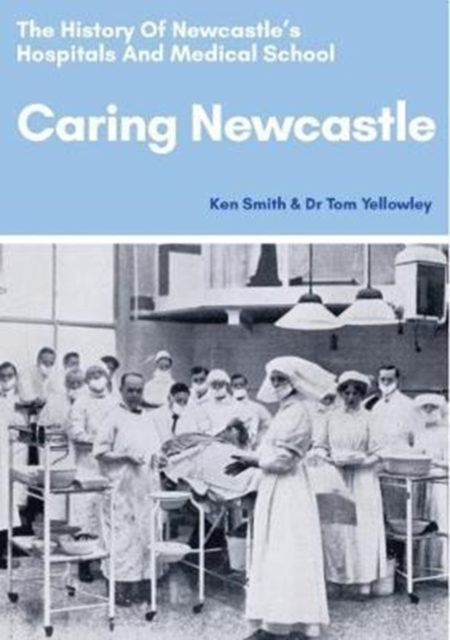 Caring Newcastle: The History of Newcastle's Hospitals and Medical School