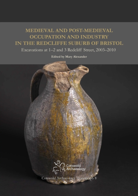 Medieval and Post-Medieval Occupation and Industry in the Redcliffe Suburb of Bristol