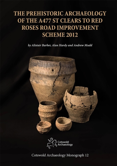 The Prehistoric Archaeology of the A477 St Clears to Red Roses Road Improvement Scheme 2012