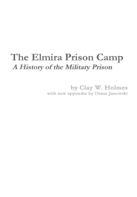 Elmira Prison Camp - A History of the Military Prison