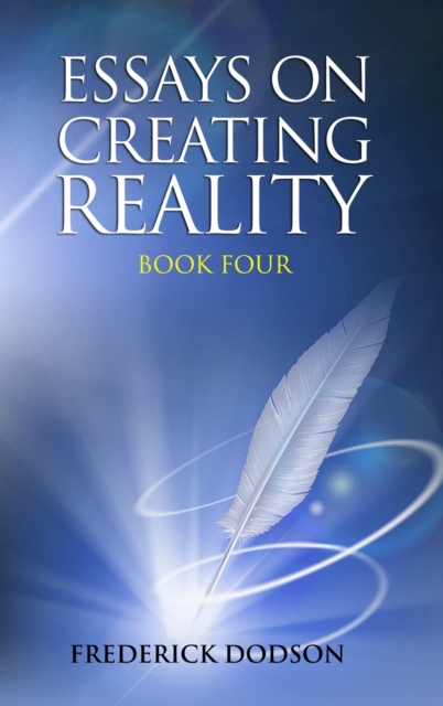 Essays on Creating Reality - Book 4