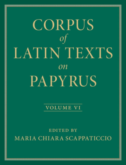 Corpus of Latin Texts on Papyrus: Volume 6, Parts VI and VII, Appendix and Bibliography