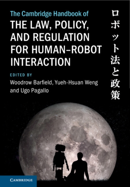Cambridge Handbook on the Law, Policy, and Regulation of Human-Robot Interaction