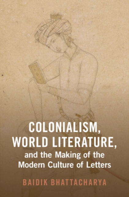 Colonialism, World Literature, and the Making of the Modern Culture of Letters