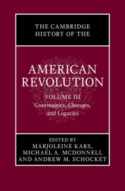 The Cambridge History of the American Revolution: Volume 3, Continuities, Changes, and Legacies