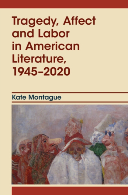 Tragedy, Affect and Labor in American Literature, 1945–2020