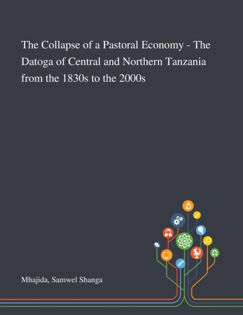 Collapse of a Pastoral Economy - The Datoga of Central and Northern Tanzania From the 1830s to the 2000s