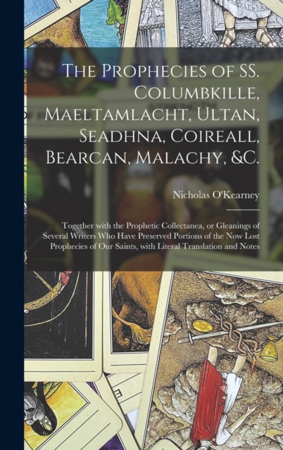 Prophecies of SS. Columbkille, Maeltamlacht, Ultan, Seadhna, Coireall, Bearcan, Malachy, &c. [microform]