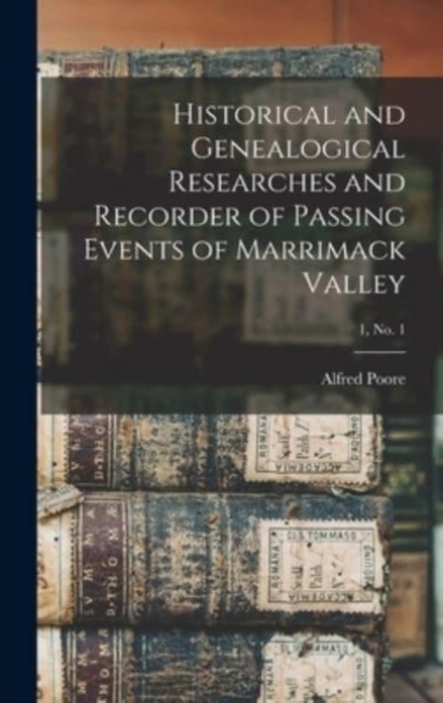 Historical and Genealogical Researches and Recorder of Passing Events of Marrimack Valley; 1, no. 1
