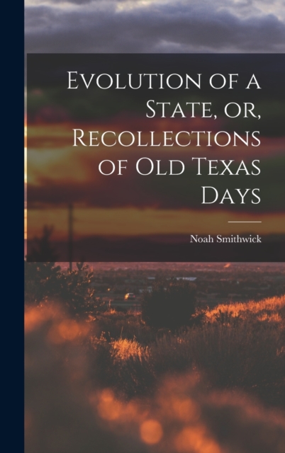 Evolution of a State, or, Recollections of Old Texas Days