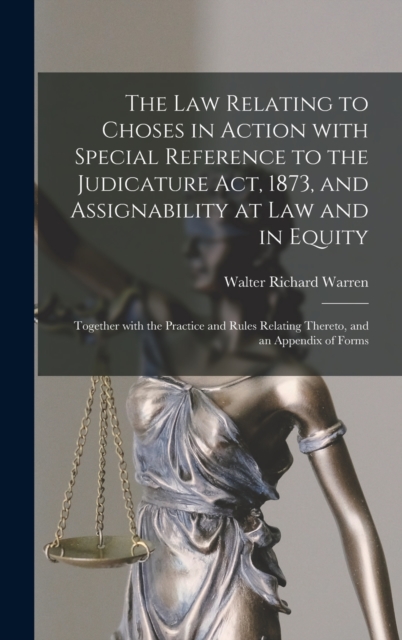Law Relating to Choses in Action With Special Reference to the Judicature Act, 1873, and Assignability at Law and in Equity