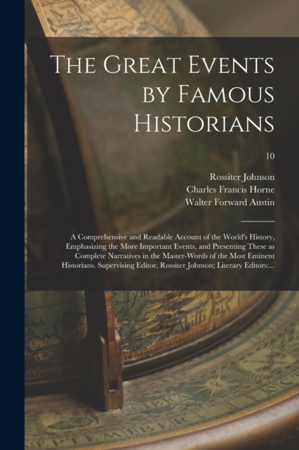 Great Events by Famous Historians; a Comprehensive and Readable Account of the World's History, Emphasizing the More Important Events, and Presenting These as Complete Narratives in the Master-words of the Most Eminent Historians. Supervising...; 10