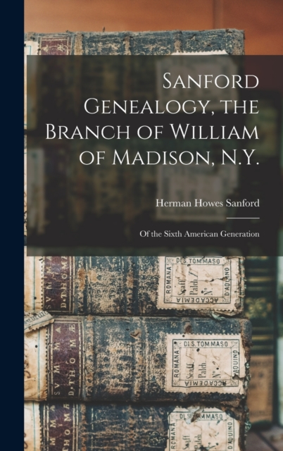 Sanford Genealogy, the Branch of William of Madison, N.Y.