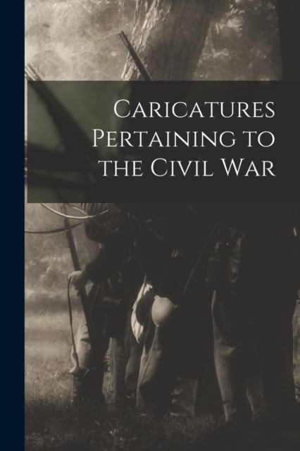 Caricatures Pertaining to the Civil War