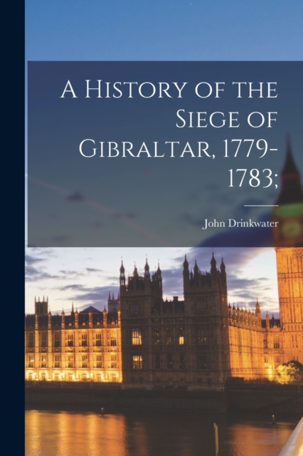 History of the Siege of Gibraltar, 1779-1783;