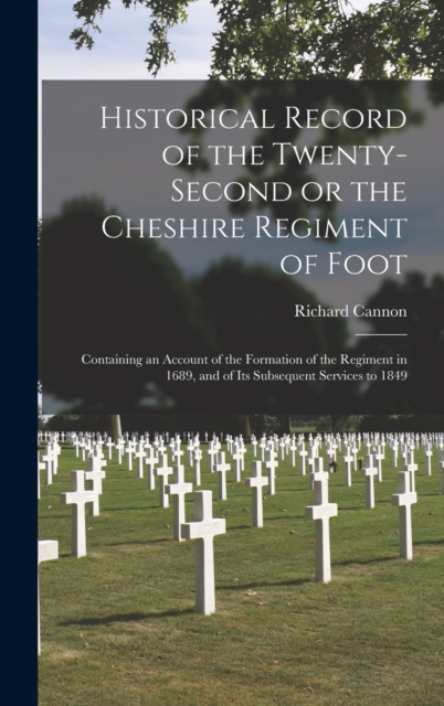 Historical Record of the Twenty-second or the Cheshire Regiment of Foot [microform]