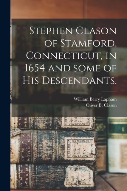 Stephen Clason of Stamford, Connecticut, in 1654 and Some of His Descendants.