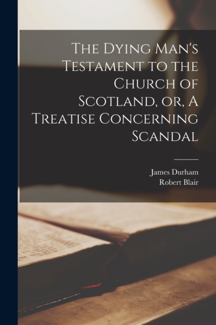 Dying Man's Testament to the Church of Scotland, or, A Treatise Concerning Scandal