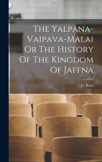 Yalpana-Vaipava-Malai Or The History Of The Kingdom Of Jaffna