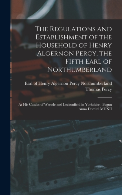 Regulations and Establishment of the Household of Henry Algernon Percy, the Fifth Earl of Northumberland [microform]