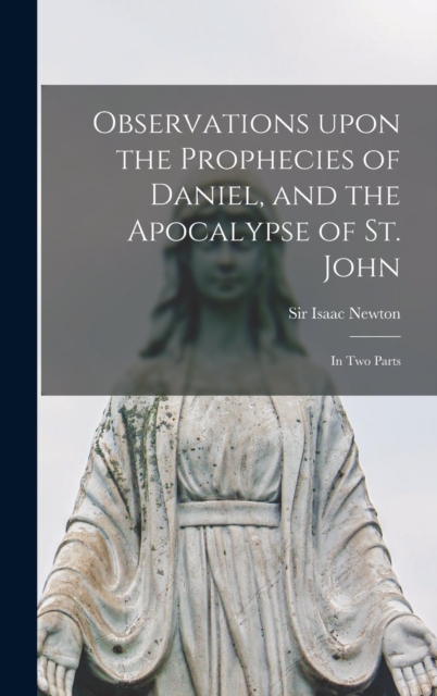 Observations Upon the Prophecies of Daniel, and the Apocalypse of St. John