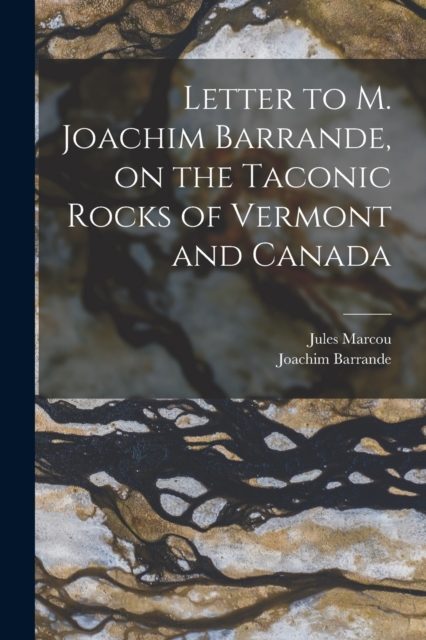 Letter to M. Joachim Barrande, on the Taconic Rocks of Vermont and Canada [microform]